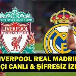 Şampiyonlar Ligi Liverpool Real Madrid maçını canlı ve şifresiz izleyin! Arda Güler mi Muhammed Salah mı?